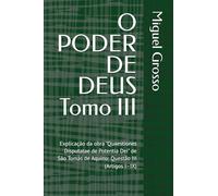 O PODER DE DEUS Tomo III: Explicação da obra "Quaestiones Disputatae de Potentia Dei" de São Tomás de Aquino: Questão III (Artigos I-IX)