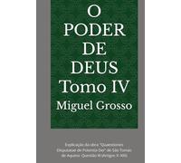 O PODER DE DEUS Tomo IV: Explicação da obra "Quaestiones Disputatae de Potentia Dei" de São Tomás de Aquino: Questão III (Artigos X-XIX)