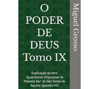 O PODER DE DEUS Tomo IX: Explicação da obra "Quaestiones Disputatae de Potentia Dei" de São Tomás de Aquino: Questão VIII