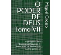 O PODER DE DEUS Tomo VII: Explicação da obra "Quaestiones Disputatae de Potentia Dei" de São Tomás de Aquino: Questão VI