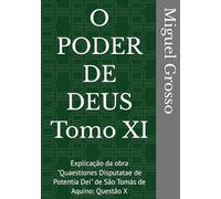 O PODER DE DEUS Tomo XI: Explicação da obra "Quaestiones Disputatae de Potentia Dei" de São Tomás de Aquino: Questão X