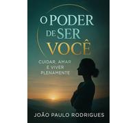 O Poder de Ser Você: Cuidar, Amar e Viver Plenamente