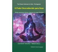 O Poder Desconhecido para Deus: Minhas experiências durante o despertar da energia Kundalini