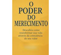 O Poder do Merecimento: Descubra como transformar sua vida através da consciência do seu valor