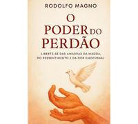 O poder do perdão: liberte-se das amarras da mágoa, do ressentimento e da dor emocional