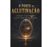 O Ponto de Aglutinação: Carlos Castaneda à luz da Teoria do Nó Temporal
