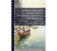 O Porto D'outros Tempos; Notas HistÃ3ricas, Memorias, Recordações