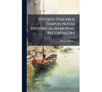 O Porto D'outros Tempos; Notas HistÃ3ricas, Memorias, Recordações