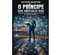O Príncipe do século XXI: Maquiavel, Poder e as Regras Ocultas do mundo moderno