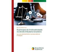 O princípio da Irretroatividade no direito tributário brasileiro: Lei, ato administrativo e jurisprudência2ª Edição
