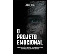 O Projeto Emocional: Domine a inteligência emocional, construa uma resiliência inabalável e lidere com calma e clareza
