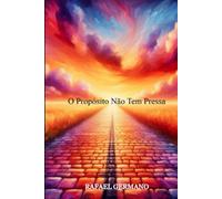 O Propósito Não Tem Pressa: Nunca é tarde para descobrir o seu