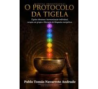 O Protocolo da Tigela: Manual profissional com tigelas tibetanas: harmonização individual, terapia em grupo e liberação de bloqueios energéticos