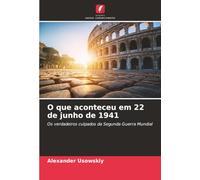 O que aconteceu em 22 de junho de 1941: Os verdadeiros culpados da Segunda Guerra Mundial