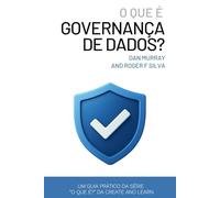 O Que É Governança de Dados? (Data Governance): Um guia prático e direto para gerenciar qualidade, propriedade e conformidade de dados na era da IA