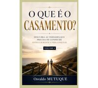 O Que é o Casamento?: Descubra as Verdades que Precisa de Conhecer Antes e Durante a Vida Conjugal