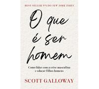 O que é ser homem Como lidar com a crise masculina e educar filhos homens - Scott Galloway - Intrínseca - ebook (ePub) - Livre