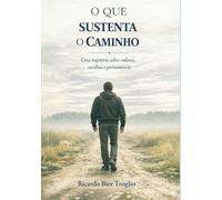 O Que Sustenta o Caminho: Uma trajetória sobre valores, escolhas e permanência