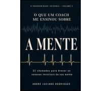 O que um Coach me ensinou sobre a MENTE: 22 chamadas para drenar os venenos invisíveis da sua mente
