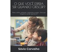 O QUE VOCÊ ESPERA SER QUANDO CRESCER?: Tantos sonhos, ambições, realizações, projetos... Será que chegamos aonde queríamos?