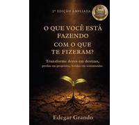 O QUE VOCÊ ESTÁ FAZENDO COM O QUE TE FIZERAM?: Transforme Dores em Destino, Perdas em Propósito, Feridas em Testemunho.