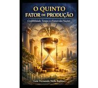 O Quinto Fator de Produção: Credibilidade, Tempo e o Futuro das Nações