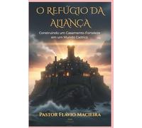 O REFÚGIO DA ALIANÇA: Construindo um Casamento-Fortaleza para as Estações da Vida