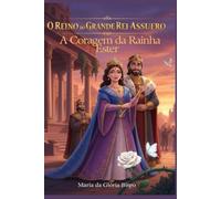 O Reino do Grande Rei Assuero: A Coragem da Rainha Ester