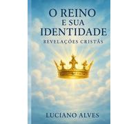 O Reino e sua Identidade: Revelações Cristãs: Um chamado para viver sua verdadeira natureza espiritual