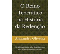 O Reino Teocrático na História da Redenção: Uma leitura bíblica além do amilenismo e do dispensacionalismo clássico