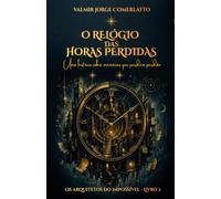 O RELÓGIO DAS HORAS PERDIDAS: Uma história sobre memórias que pedem perdão ao tempo