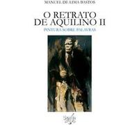 O Retrato De Aquilino Ii: Pintura Sobre Palavras De Lima Bastos, Manuel (Auteur)