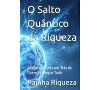 O Salto Quântico da Riqueza: A Ciência Oculta por Trás de Quem Consegue Tudo