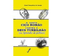 O santo Ciço Romão contra o deus Turbilhão - ou Aprendiz de político