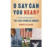 O Say Can You Hear by Mark Clague Hardcover Book Mark Clague (Auteur)