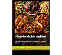 O Segredo da Cozinha Irresistível: Receitas que Impressionam e Qualquer Um Consegue Fazer
