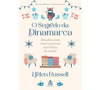 O segredo da Dinamarca Descubra como vivem as pessoas mais felizes do mundo - Helen Russell - Editora Sextante - ebook (ePub) - Livre
