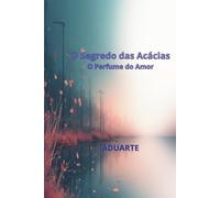 O Segredo das Acácias: O Perfume do Amor