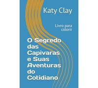 O Segredo das Capivaras e Suas Aventuras do Cotidiano: Livro para colorir