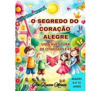 O SEGREDO DO CORAÇÃO ALEGRE: UMA AVENTURA DE OTIMISMO E FÉ