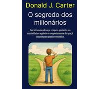 O Segredo dos Milionários: Descubra como alcançar a riqueza ajustando sua mentalidade e seguindo os comportamentos dos que já conquistaram grandes resultados.
