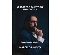 O Segredo Que Todo Mundo Usa: (Mas Niguém Admite)