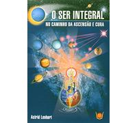O Ser Integral No Caminho da Ascensão e Cura