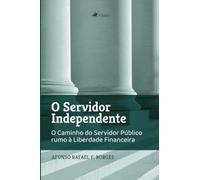 O servidor independente: O caminho do servidor público rumo à liberdade financeira