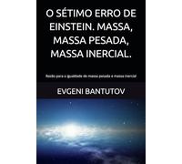 O SÉTIMO ERRO DE EINSTEIN. MASSA, MASSA PESADA, MASSA INERCIAL.: Razão para a igualdade de massa pesada e massa inercial