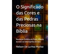 O Significado das Cores e das Pedras Preciosas na Bíblia: Revelação Profética do Éfode, o Manto de José e os Sete Espíritos de Deus
