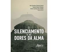 O Silenciamento e as Dores da Alma - Ana Carolina Falcone Garcia - Editora Appris - ebook (ePub) - Livre