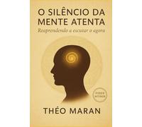 O Silêncio da Mente Atenta: Reaprendendo a Escutar o Agora
