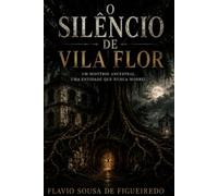 O SILÊNCIO DE VILA FLOR: O mistério que o tempo tentou enterrar