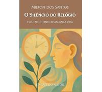 O Silêncio do Relógio: Escutar o tempo, restaurar a Vida